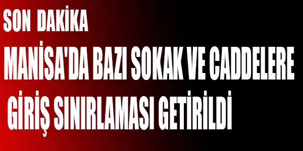 MANİSA’DA BAZI SOKAK VE CADDELERE GİRİŞ SINIRLAMASI GETİRİLDİ