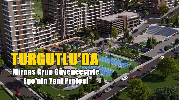 Mirnas Grup Güvencesiyle Ege’nin Yeni Projesi Turgutlu’da!