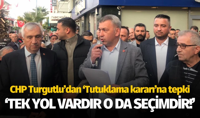 CHP Turgutlu’dan ‘Tutuklama kararı’na tepki: ‘Tek yol vardır, o da seçimdir’