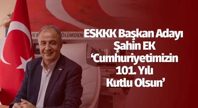 ESKKK Başkan Adayı Şahin Ek: “Cumhuriyetimizin 101. Yılı Kutlu Olsun”