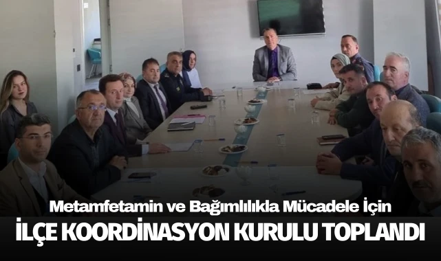 Metamfetamin ve Bağımlılıkla Mücadele İçin İlçe Koordinasyon Kurulu toplandı