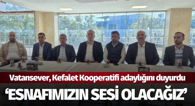 Vatansever, Kefalet Kooperatifi adaylığını duyurdu: ‘Esnafımızın sesi olacağız’ 