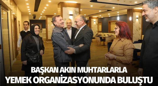 Başkan Akın, muhtarlarla yemek organizasyonunda buluştu