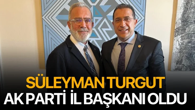 Süleyman Turgut’un Ak Parti İl Başkanlığı duyuruldu