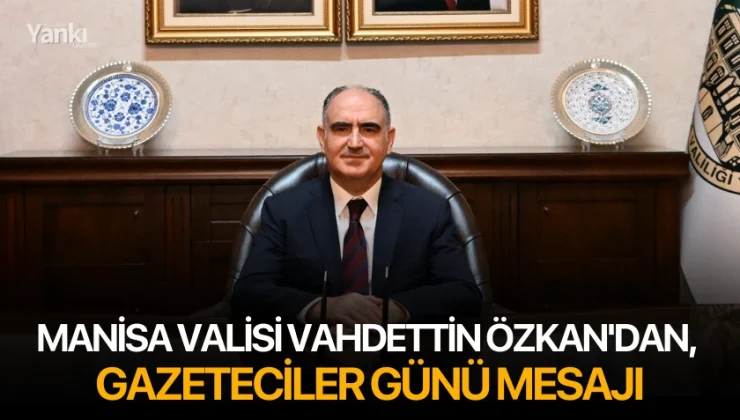 Manisa Valisi Vahdettin Özkan’dan, Gazeteciler Günü Mesajı