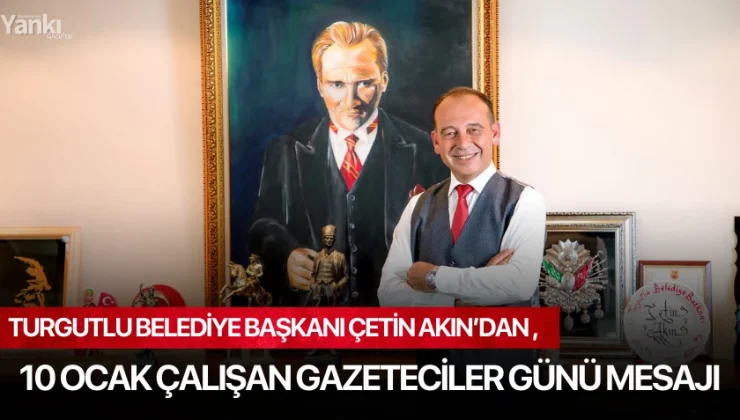 Turgutlu Belediye Başkanı Çetin Akın’dan , 10 Ocak Çalışan Gazeteciler Günü Mesajı