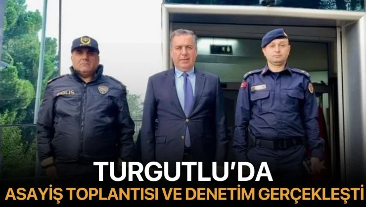 Turgutlu’da Asayiş Toplantısı ve Denetim Gerçekleşti