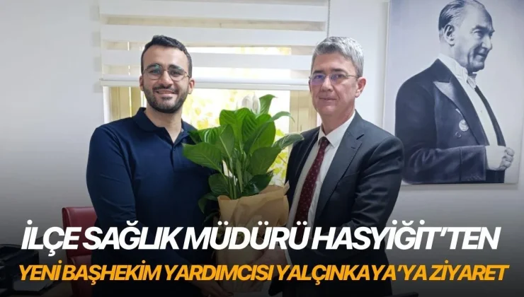 İlçe Sağlık Müdürü Hasyiğit’ten yeni Başhekim Yardımcısı Yalçınkaya’ya ziyaret