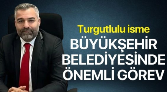 Turgutlulu isime Manisa Büyükşehir Belediyesi’nde önemli görev