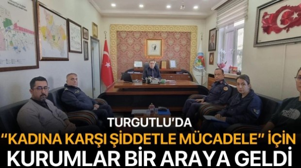 Turgutlu’da “Kadına Karşı Şiddetle Mücadele” İçin Kurumlar Bir Araya Geldi