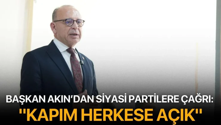 Başkan Akın’dan Siyasi Partilere Çağrı: “Kapım Herkese Açık”