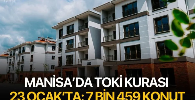 Manisa’da TOKİ Kurası 23 Ocak’ta: 7 Bin 459 Konut
