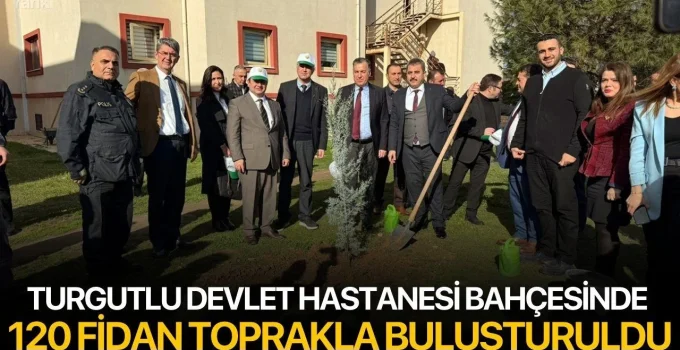 Turgutlu Devlet Hastanesi bahçesinde 120 fidan toprakla buluşturuldu