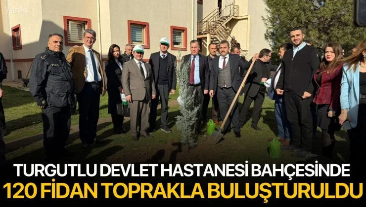 Turgutlu Devlet Hastanesi bahçesinde 120 fidan toprakla buluşturuldu