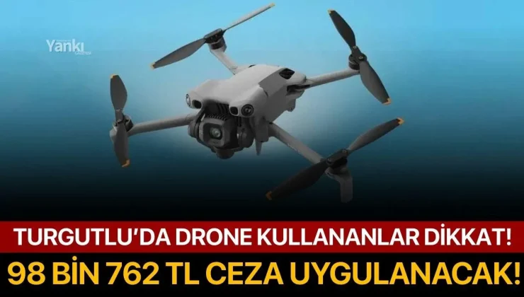 Turgutlu’da drone kullananlar dikkat! 98 bin 762 TL ceza uygulanacak