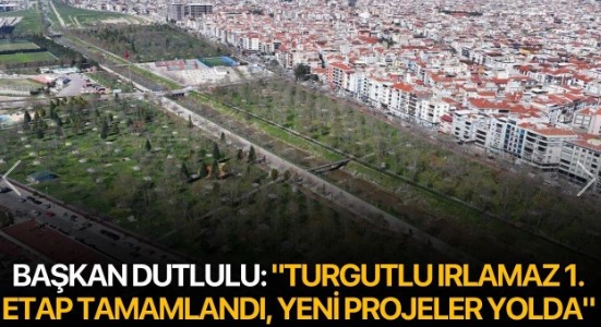 Başkan Dutlulu: “Turgutlu Irlamaz 1. Etap Tamamlandı, Yeni Projeler Yolda”