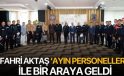 Fahri Aktaş ‘ayın personelleri’ ile bir araya geldi